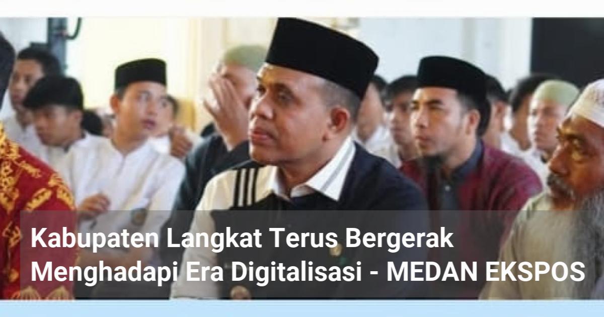 Kabupaten Langkat Terus Bergerak Menghadapi Era Digitalisasi MEDAN EKSPOS