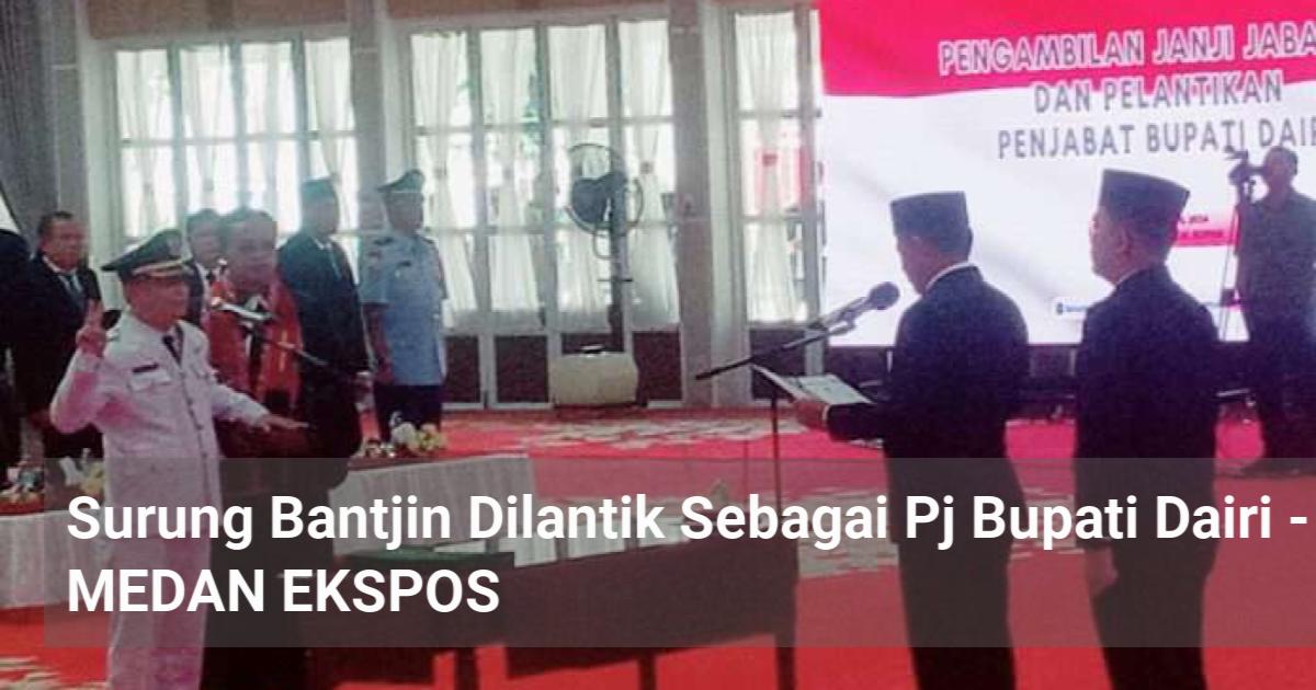 Surung Bantjin Dilantik Sebagai Pj Bupati Dairi – MEDAN EKSPOS